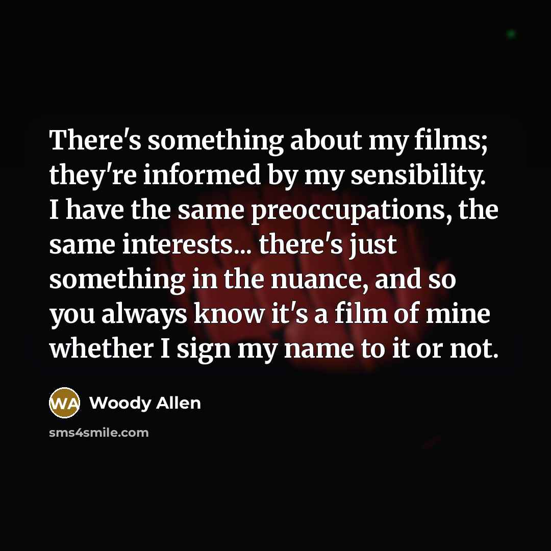 “There's something about my films; they're informed by my sensibility.…” quote by Woody Allen