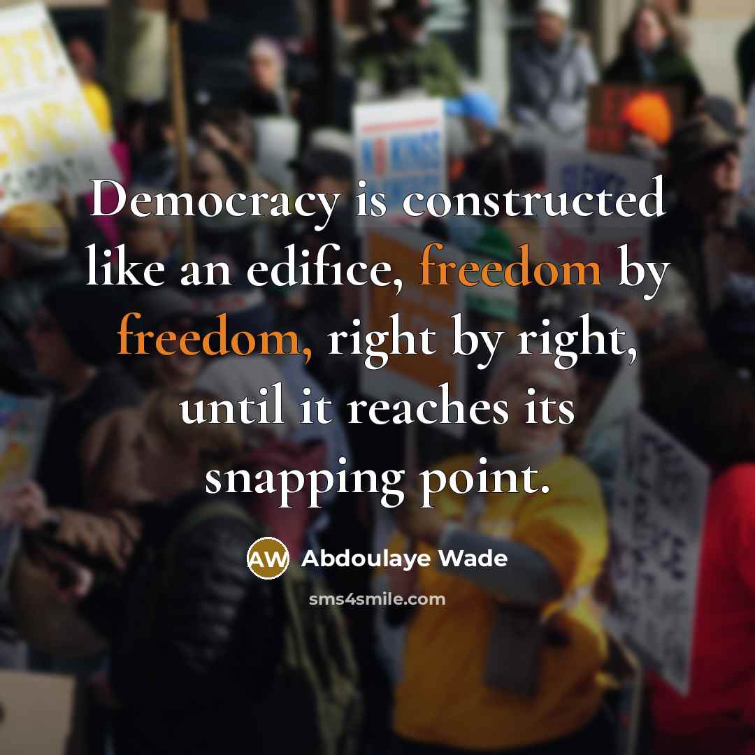 “Democracy is constructed like an edifice, freedom by freedom, right…” quote by Abdoulaye Wade