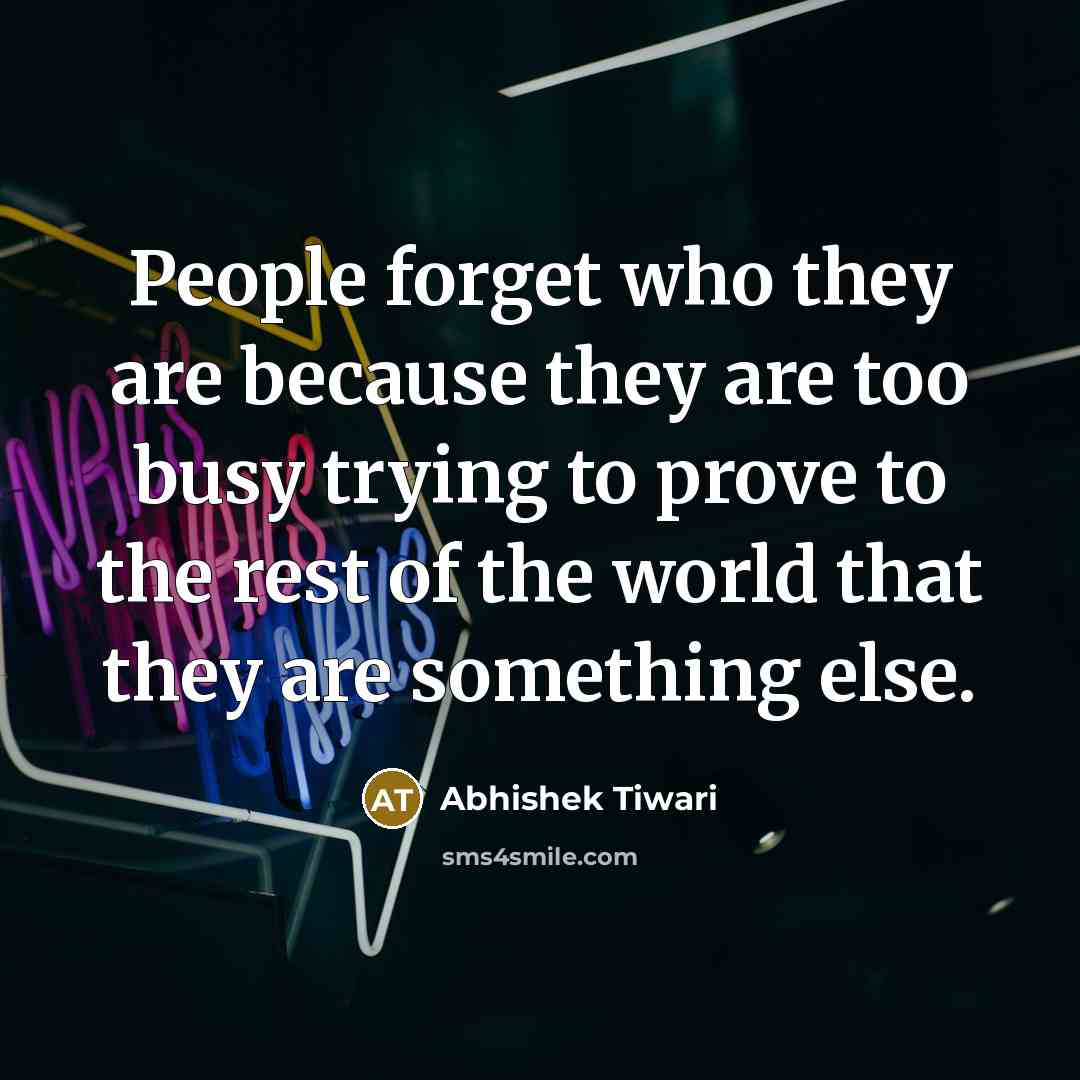 “People forget who they are because they are too busy…” quote by Abhishek Tiwari
