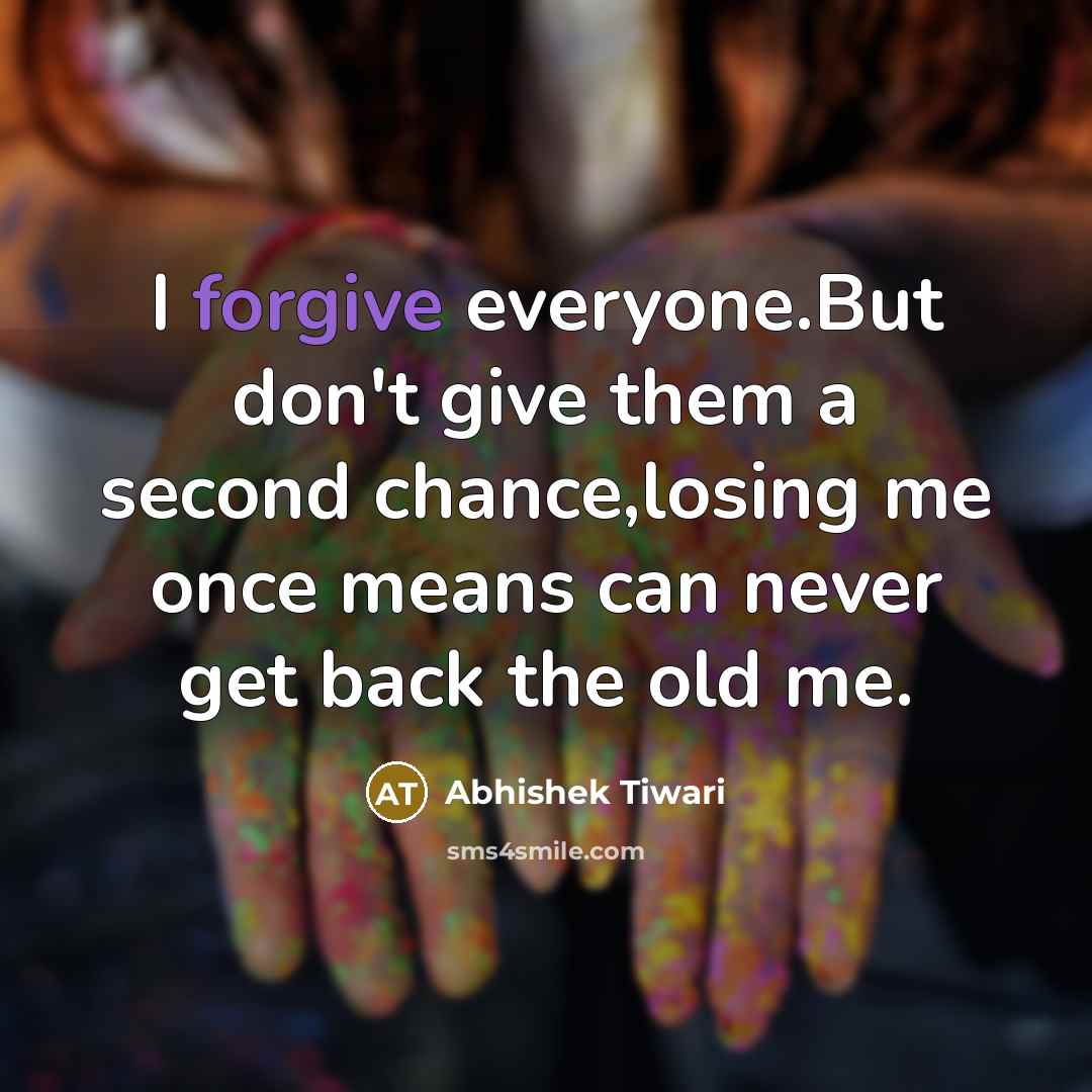 “I forgive everyone.But don't give them a second chance,losing me…” quote by Abhishek Tiwari