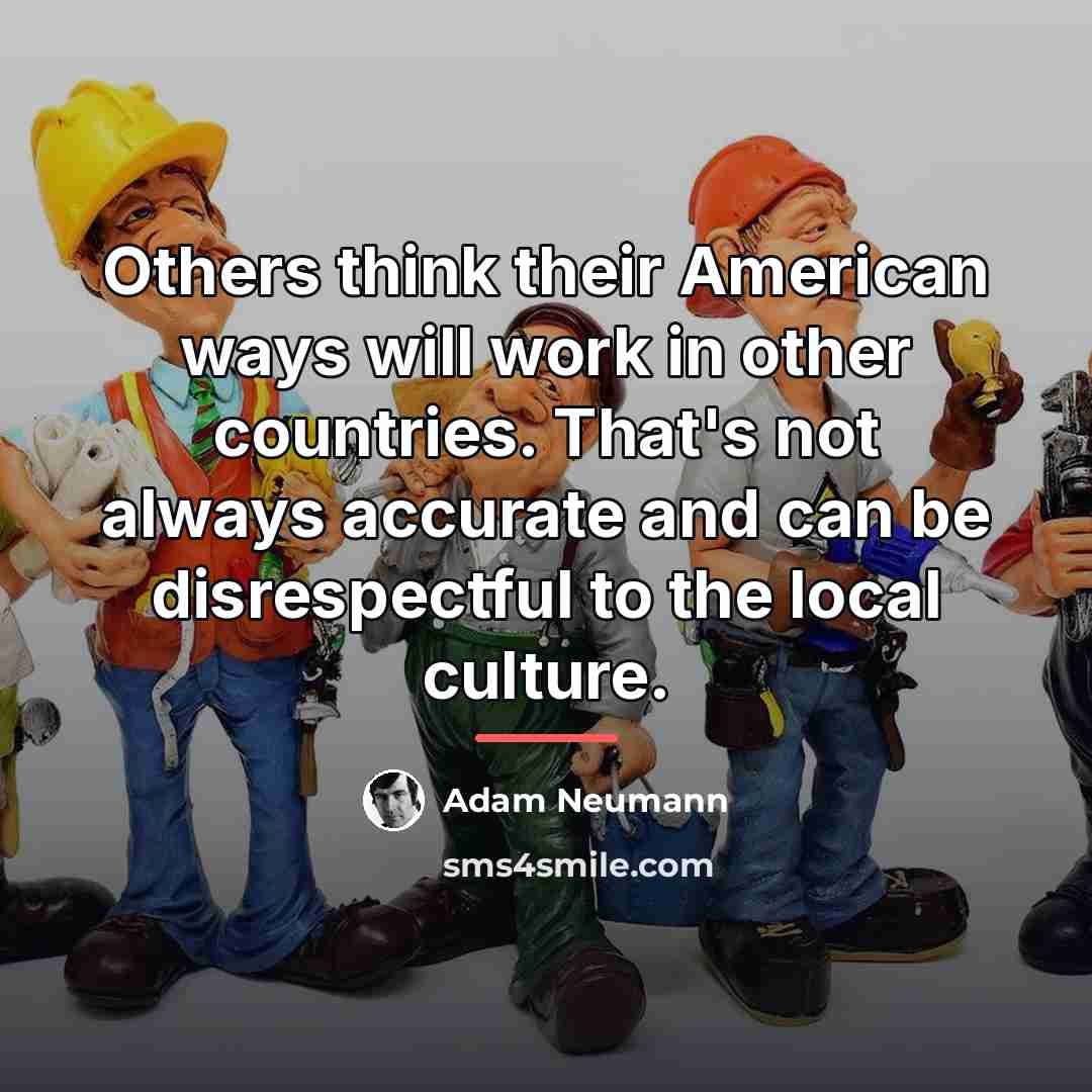 “Others think their American ways will work in other countries.…” quote by Adam Neumann