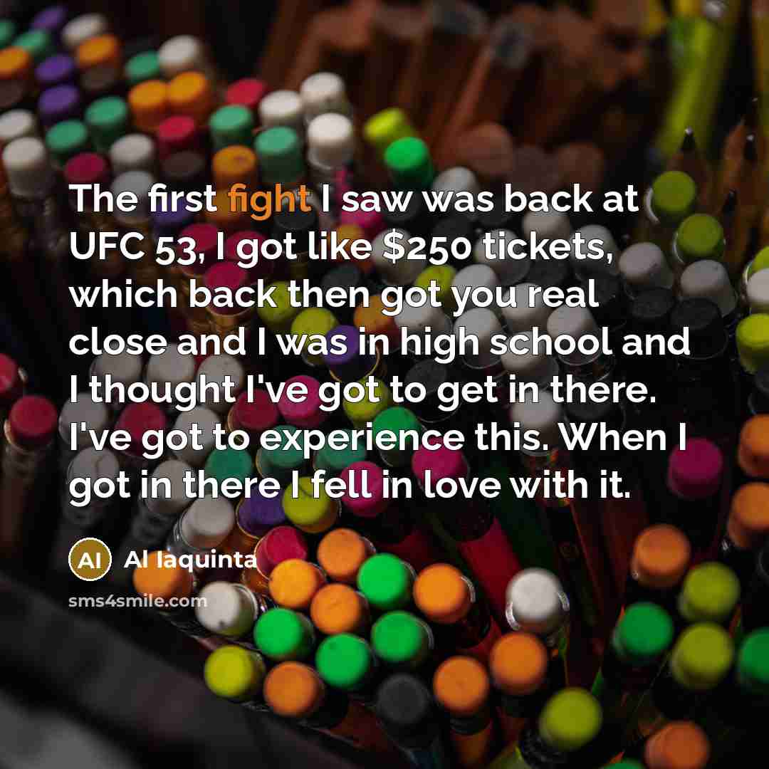 “The first fight I saw was back at UFC 53,…” quote by Al Iaquinta