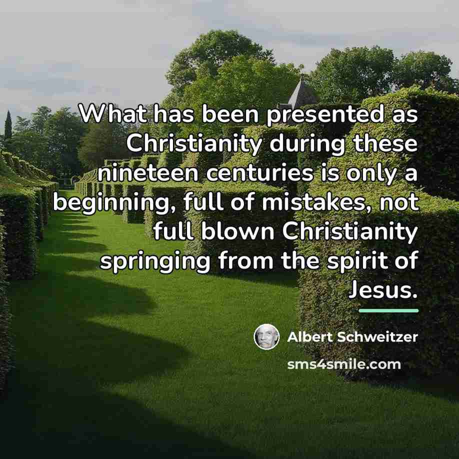 “What has been presented as Christianity during these nineteen centuries…” quote by Albert Schweitzer