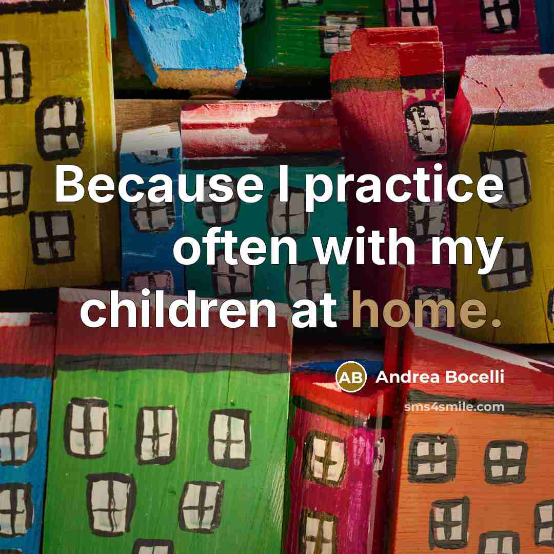 “Because I practice often with my children at home.…” quote by Andrea Bocelli