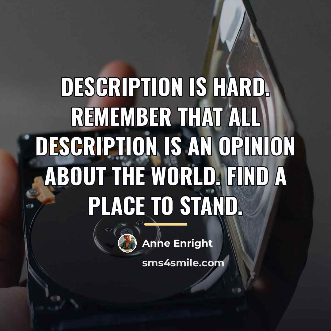 “Description is hard. Remember that all description is an opinion…” quote by Anne Enright
