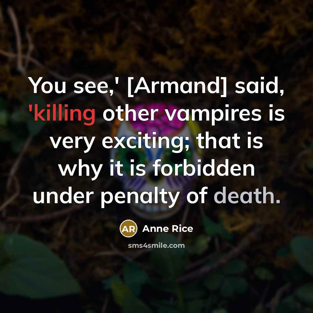 “You see,' [Armand] said, 'killing other vampires is very exciting;…” quote by Anne Rice