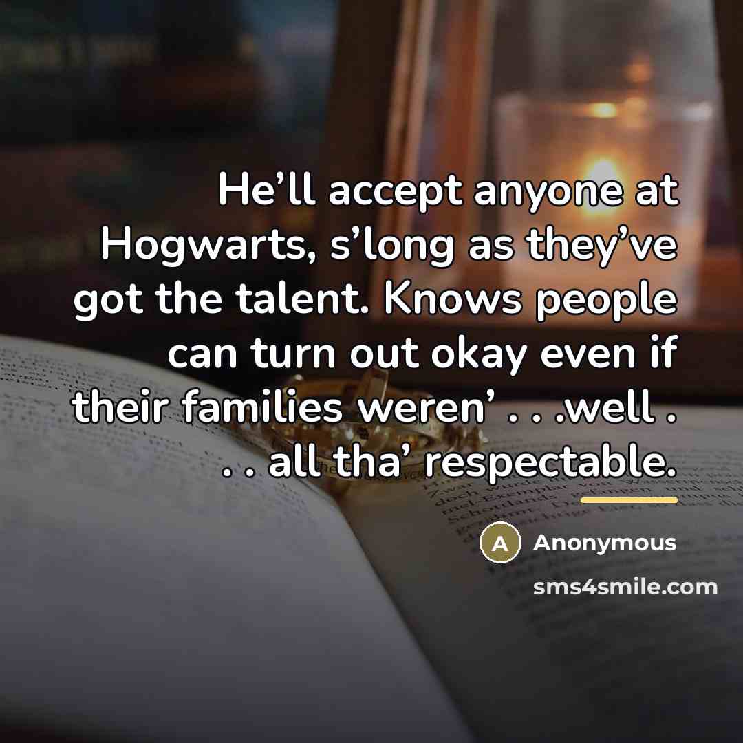 “He’ll accept anyone at Hogwarts, s’long as they’ve got the…” quote by Anonymous