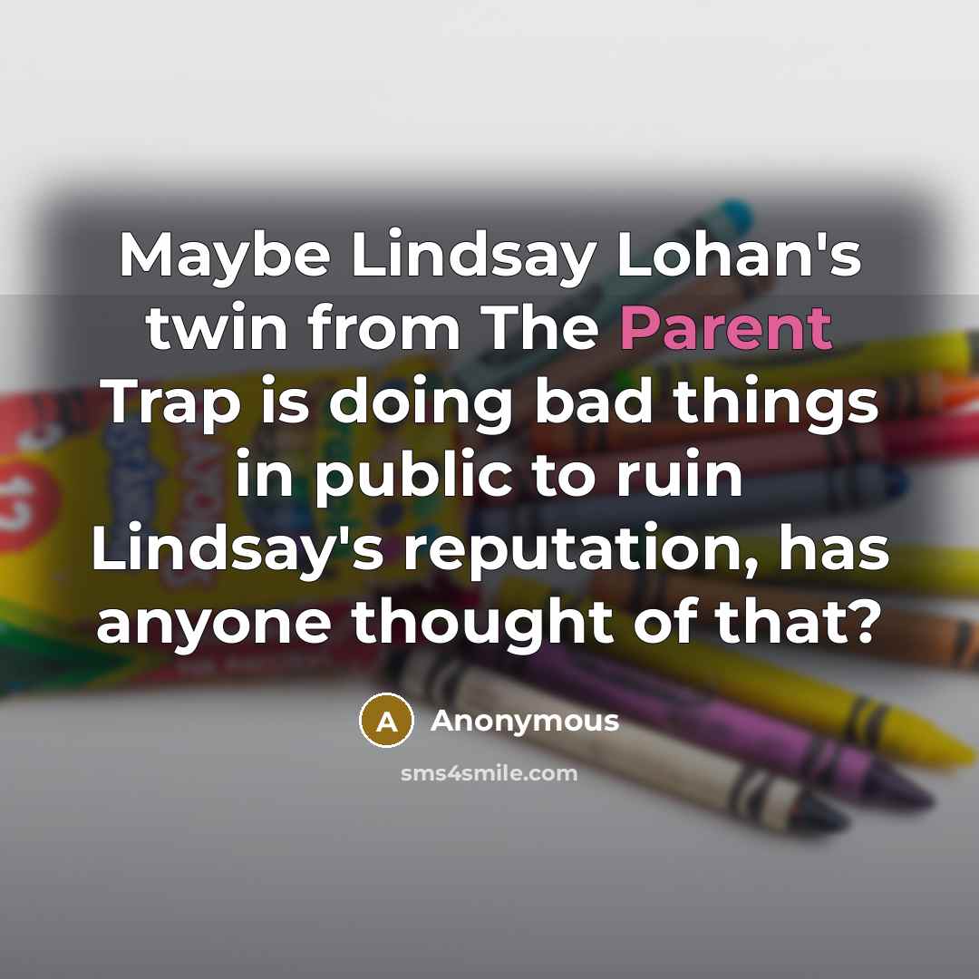 “Maybe Lindsay Lohan's twin from The Parent Trap is doing…” quote by Anonymous