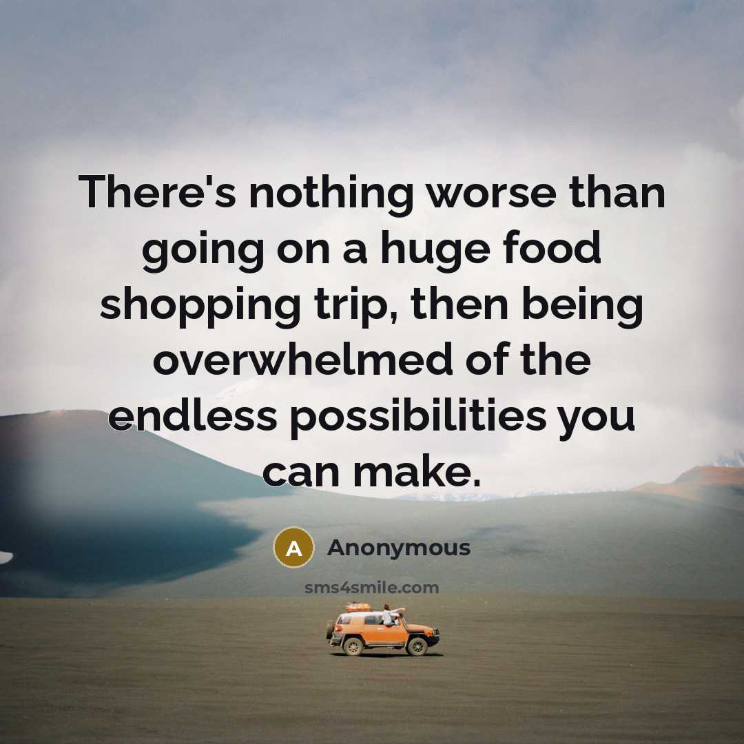 “There's nothing worse than going on a huge food shopping…” quote by Anonymous