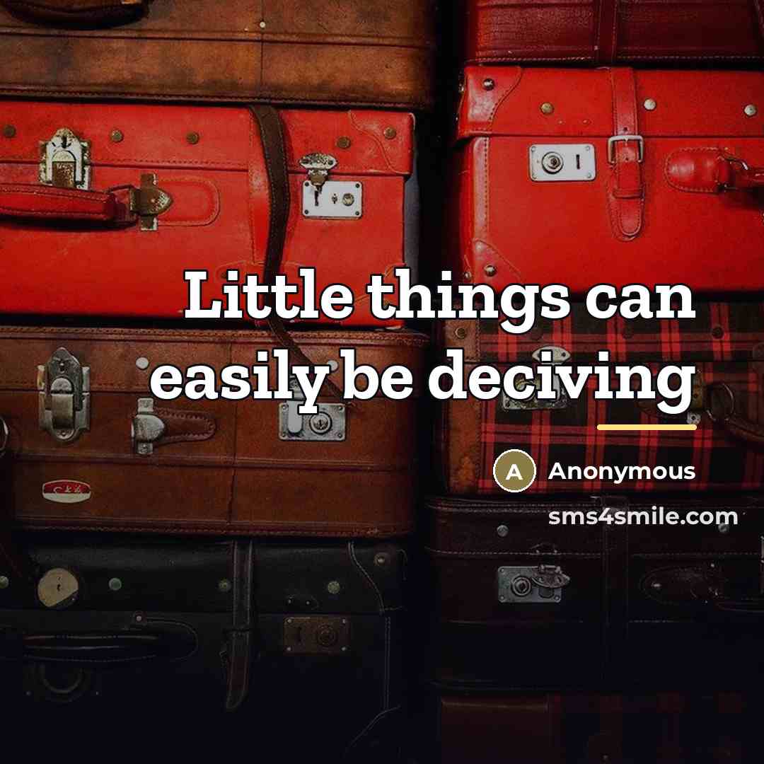 “Little things can easily be deciving…” quote by Anonymous