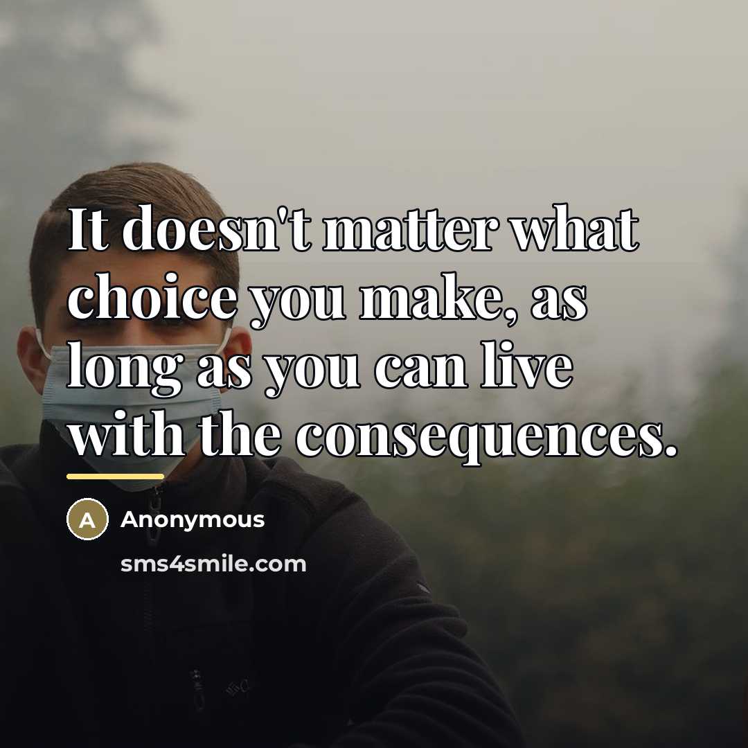 “It doesn't matter what choice you make, as long as…” quote by Anonymous