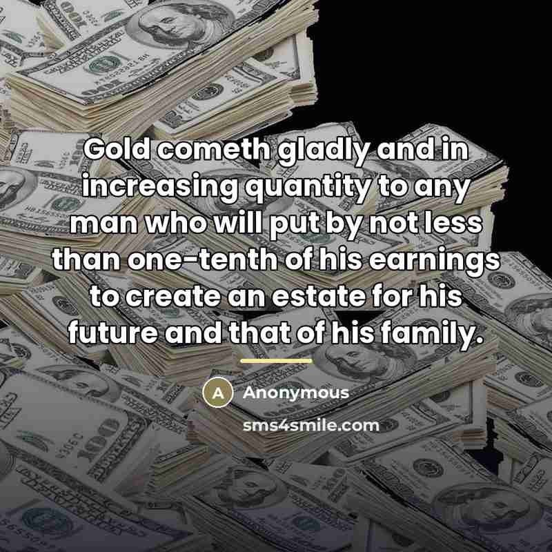 “Gold cometh gladly and in increasing quantity to any man…” quote by Anonymous