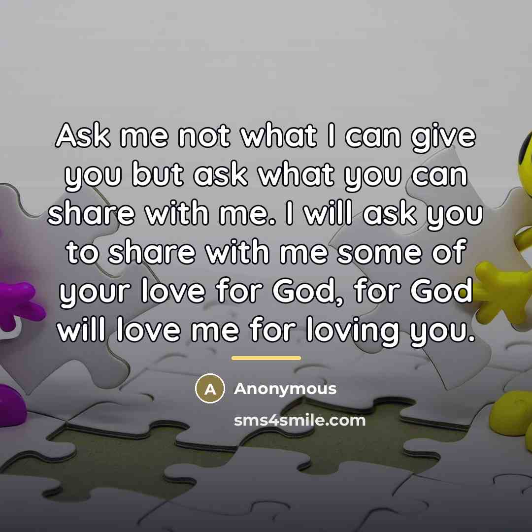 “Ask me not what I can give you but ask…” quote by Anonymous