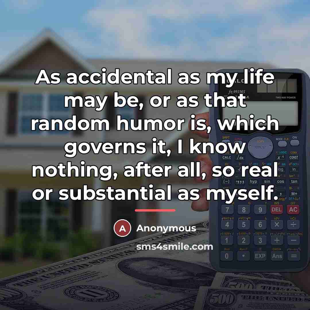 “As accidental as my life may be, or as that…” quote by Anonymous