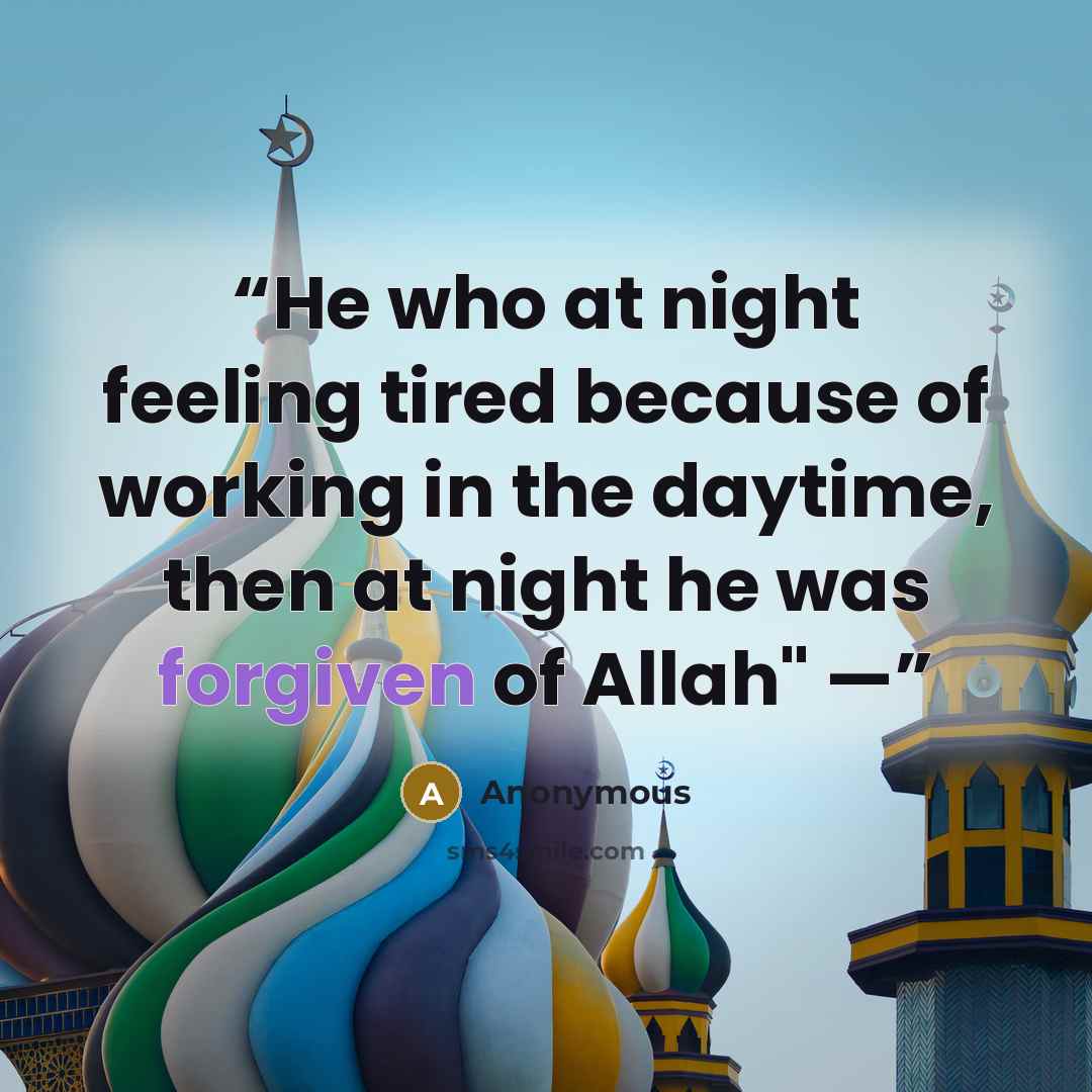 “He who at night feeling tired because of working in the daytime, then at night he was forgiven of Allah" —” quote by Anonymous