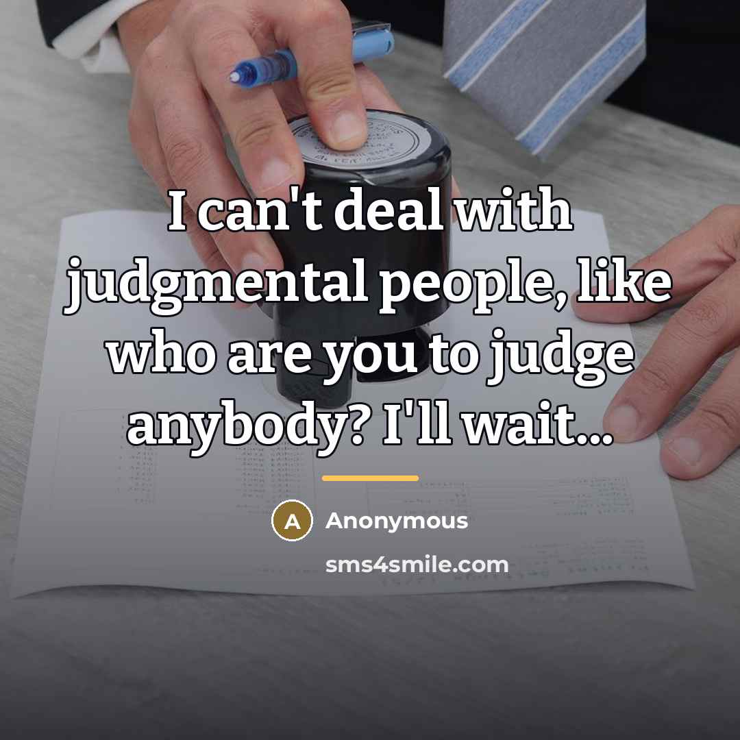 “I can't deal with judgmental people, like who are you…” quote by Anonymous