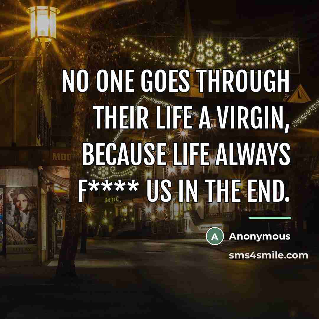 “No one goes through their life a virgin, because life…” quote by Anonymous