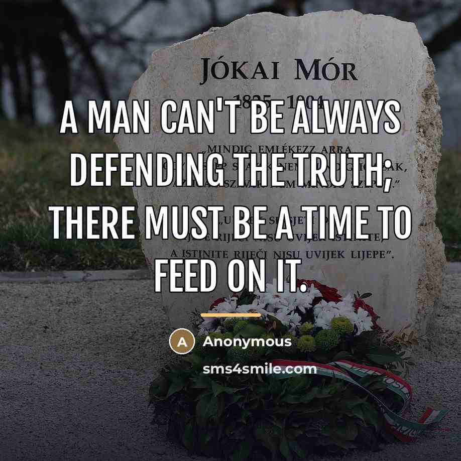 “A man can't be always defending the truth; there must…” quote by Anonymous