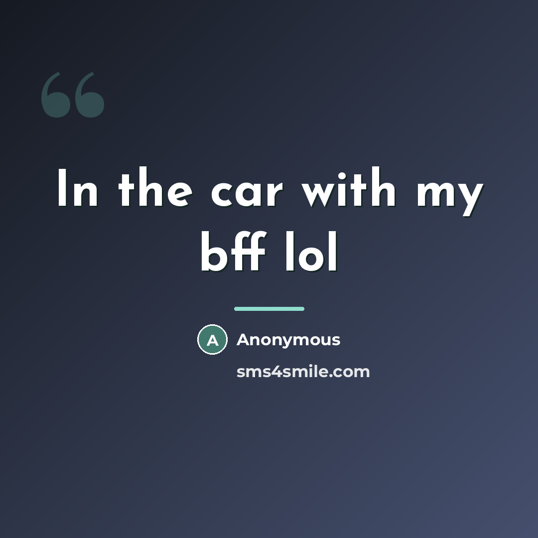 “In the car with my bff lol…” quote by Anonymous
