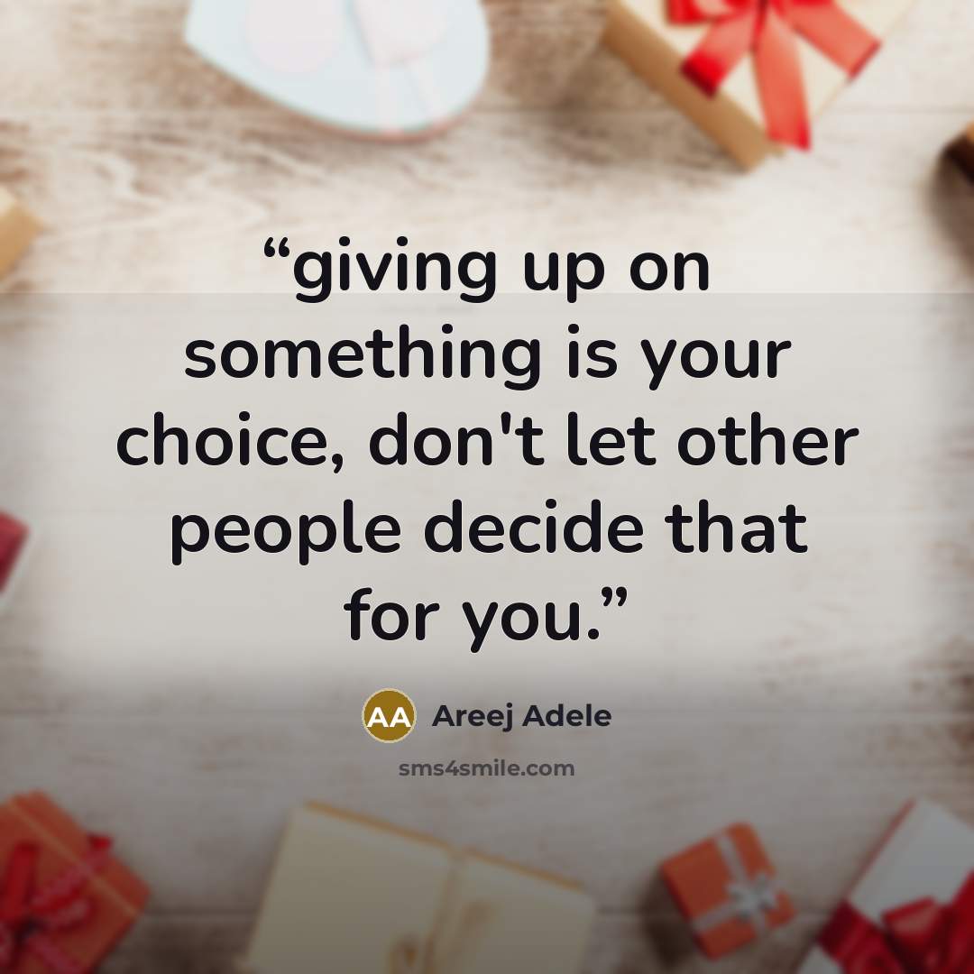 “giving up on something is your choice, don't let other people decide that for you.” quote by Areej Adele