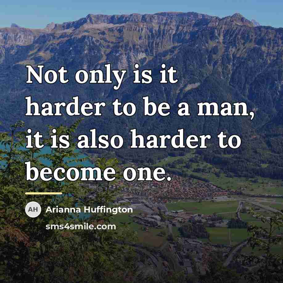 “Not only is it harder to be a man, it…” quote by Arianna Huffington