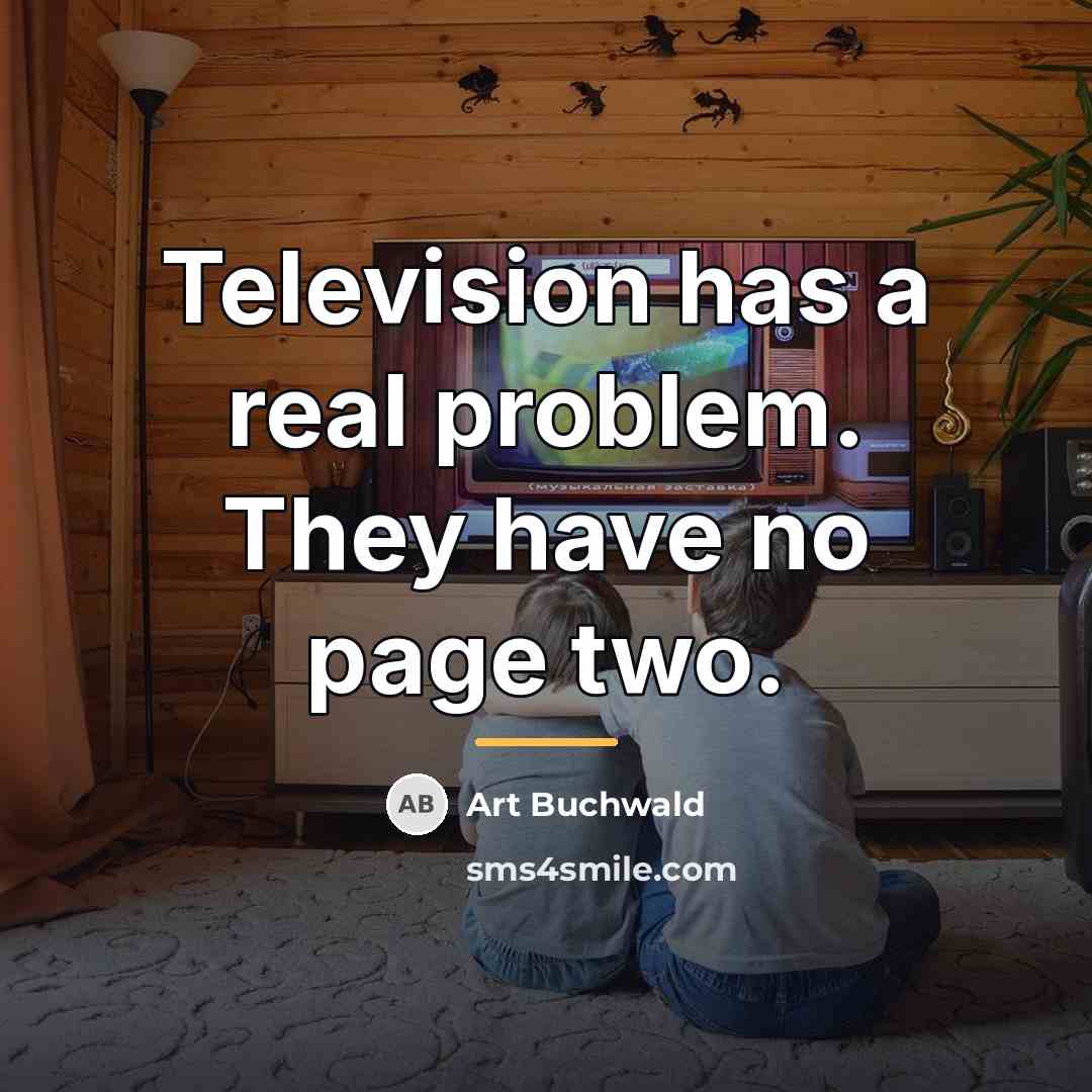 “Television has a real problem. They have no page two.…” quote by Art Buchwald