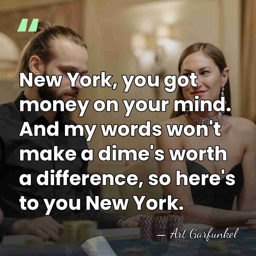New York, you got money on your mind. And my words won't&hellip; - Art Garfunkel