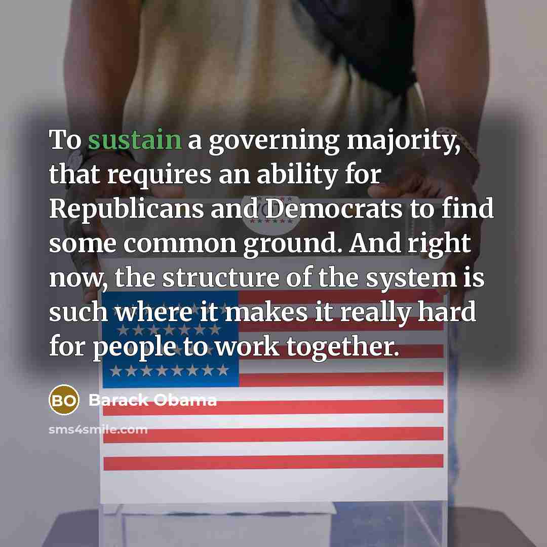 “To sustain a governing majority, that requires an ability for…” quote by Barack Obama