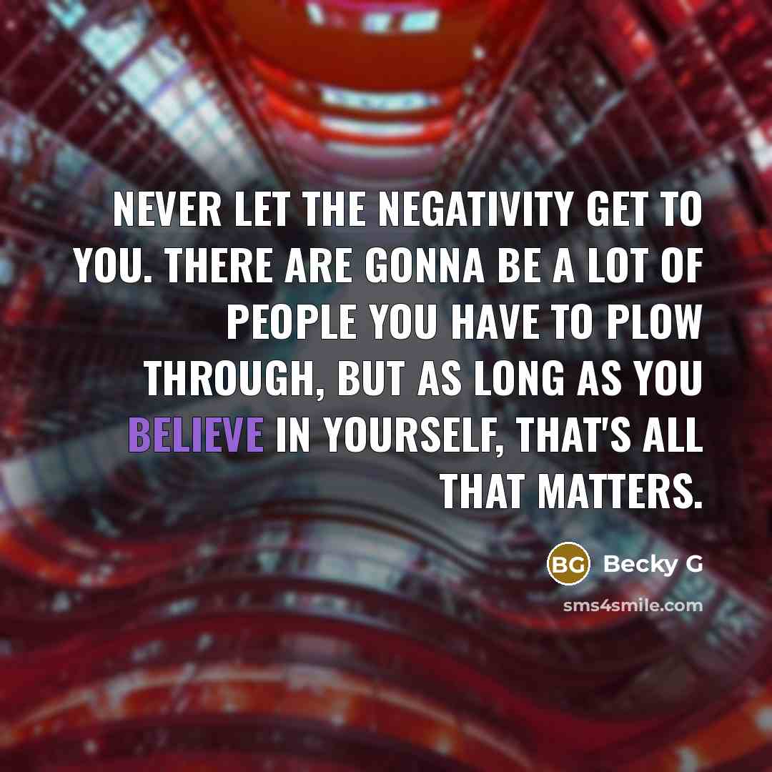 “Never let the negativity get to you. There are gonna…” quote by Becky G