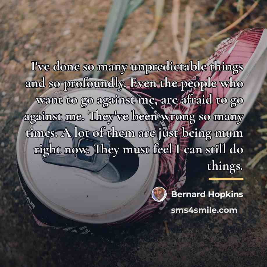“I've done so many unpredictable things and so profoundly. Even…” quote by Bernard Hopkins