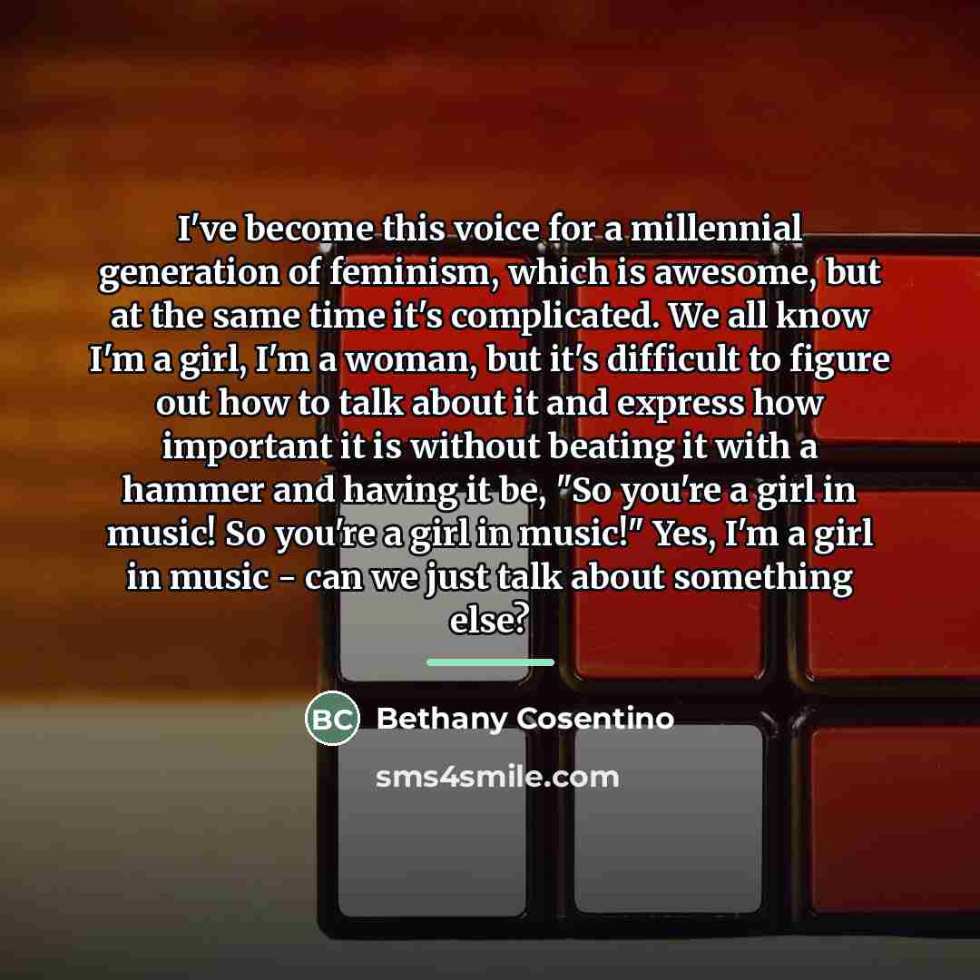 “I've become this voice for a millennial generation of feminism,…” quote by Bethany Cosentino