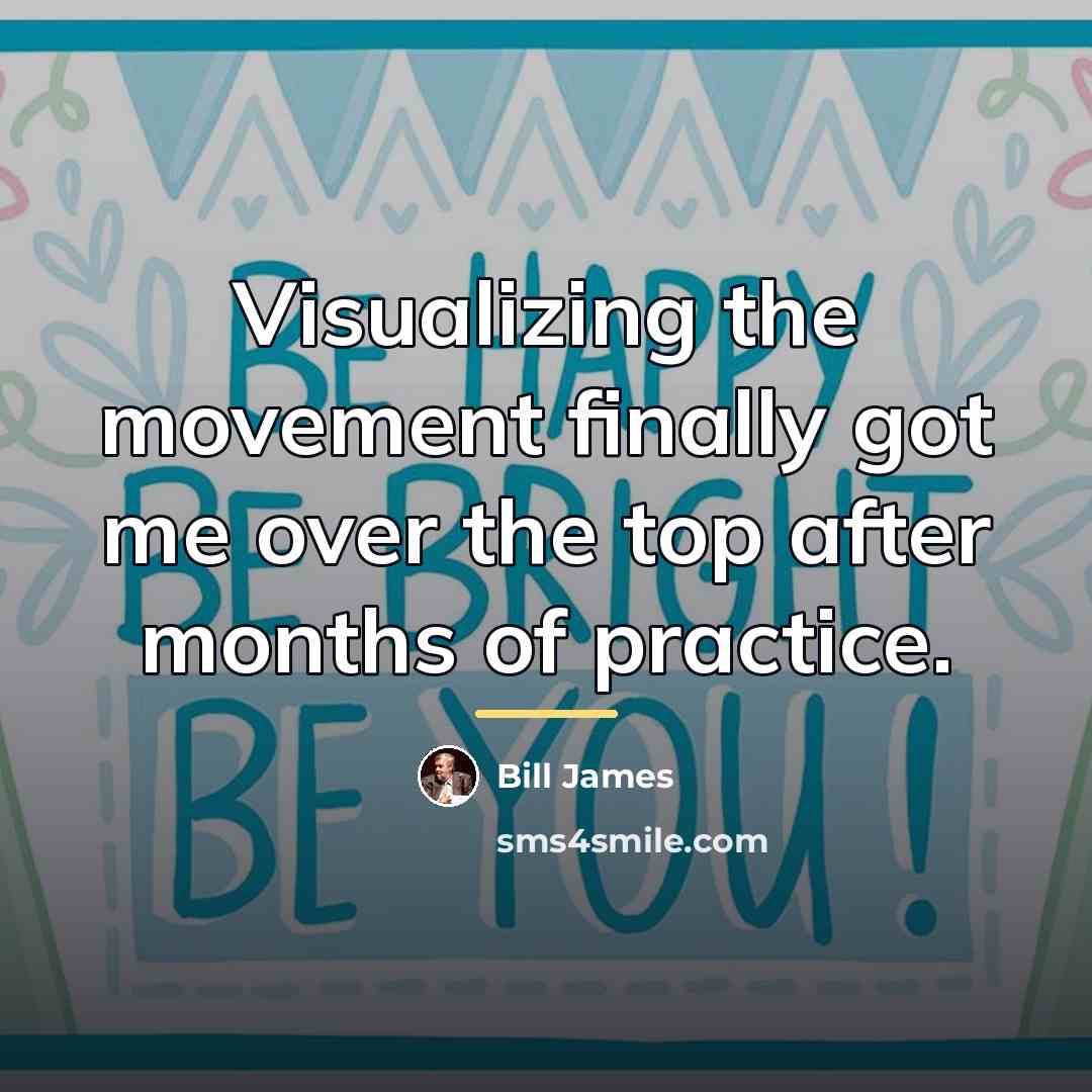“Visualizing the movement finally got me over the top after…” quote by Bill James