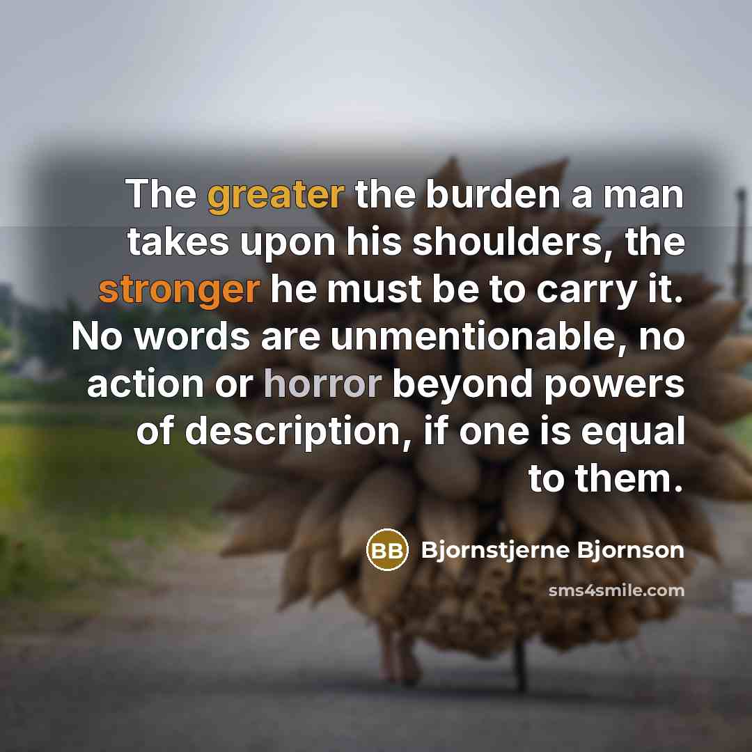 “The greater the burden a man takes upon his shoulders,…” quote by Bjornstjerne Bjornson
