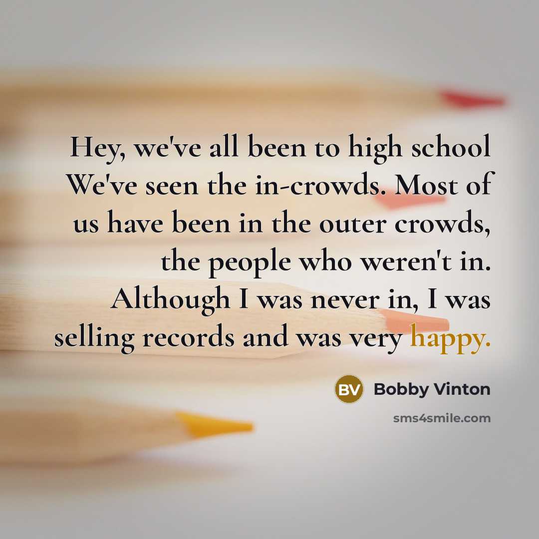“Hey, we've all been to high school We've seen the…” quote by Bobby Vinton