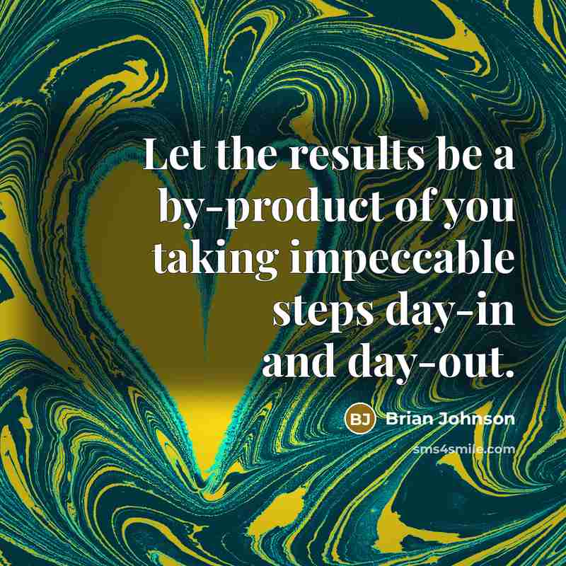 “Let the results be a by-product of you taking impeccable…” quote by Brian Johnson