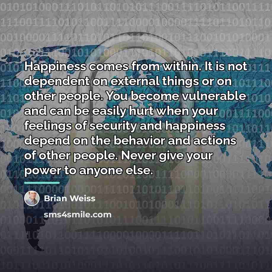 “Happiness comes from within. It is not dependent on external…” quote by Brian Weiss