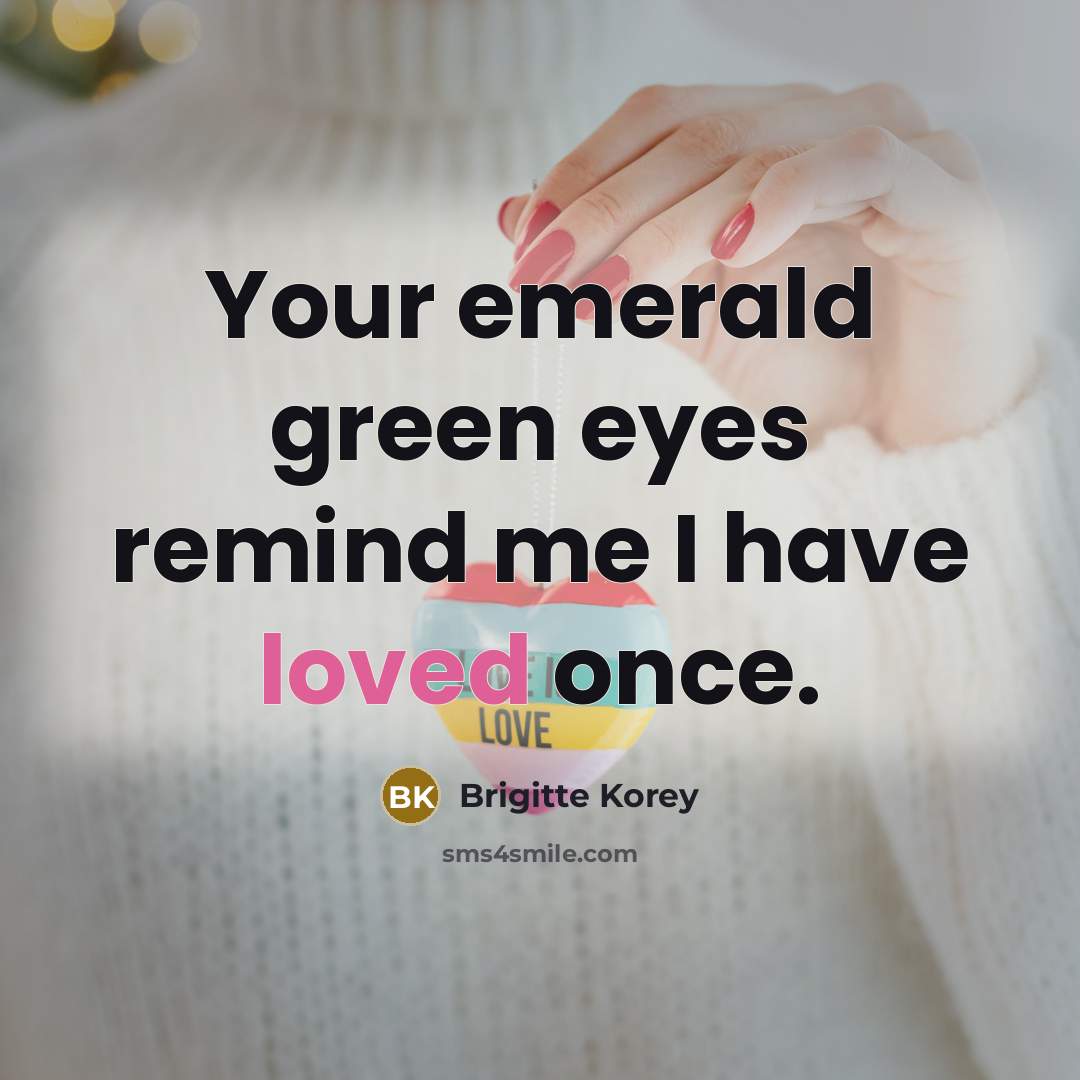 “Your emerald green eyes remind me I have loved once.” quote by Brigitte Korey
