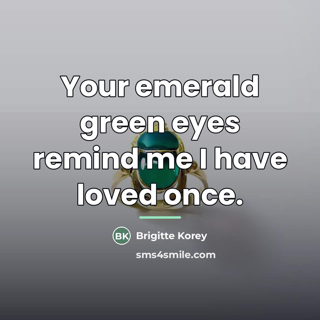 “Your emerald green eyes remind me I have loved once.…” quote by Brigitte Korey