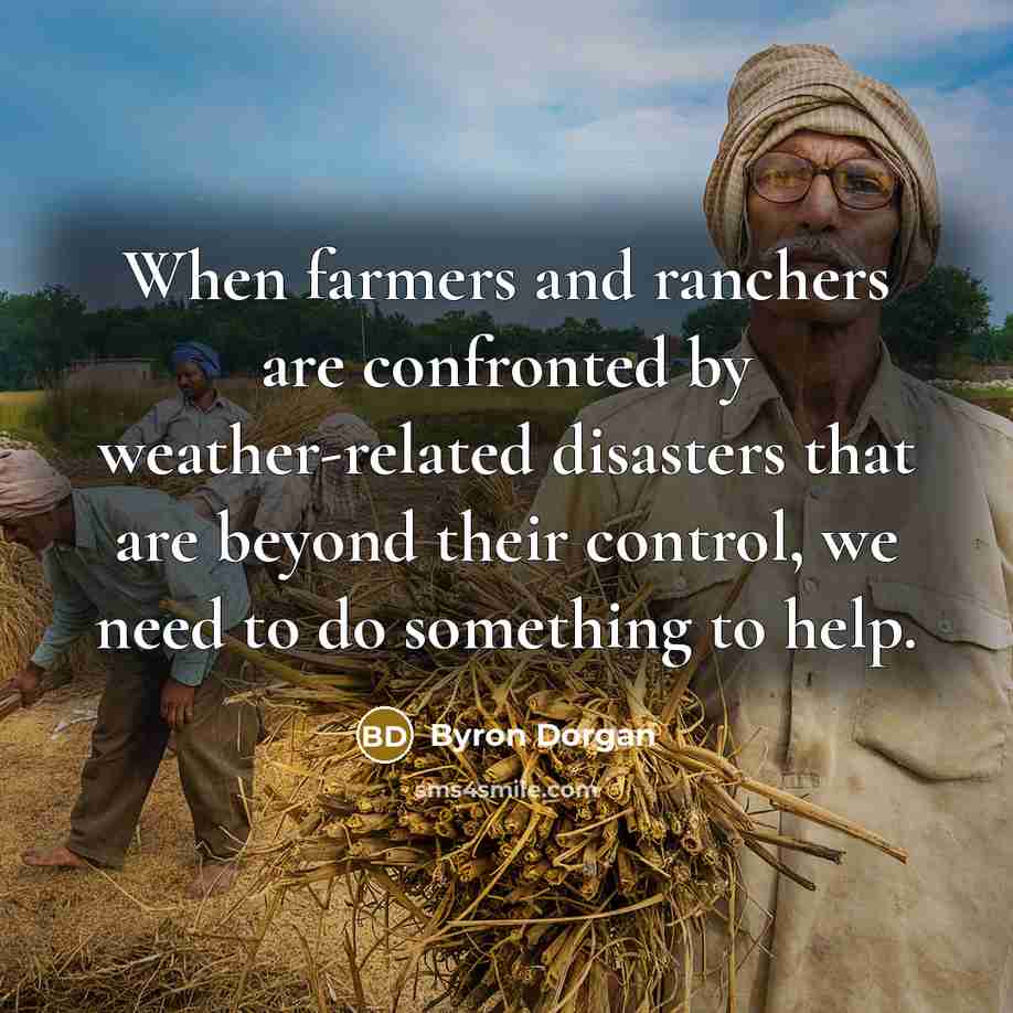 “When farmers and ranchers are confronted by weather-related disasters that…” quote by Byron Dorgan