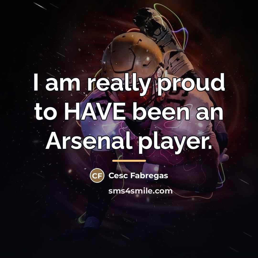 “I am really proud to HAVE been an Arsenal player.…” quote by Cesc Fabregas