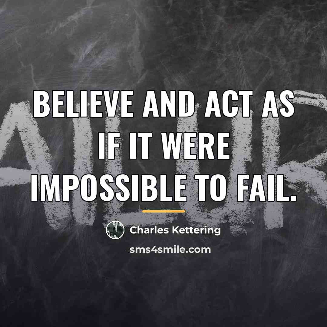 “Believe and act as if it were impossible to fail.…” quote by Charles Kettering