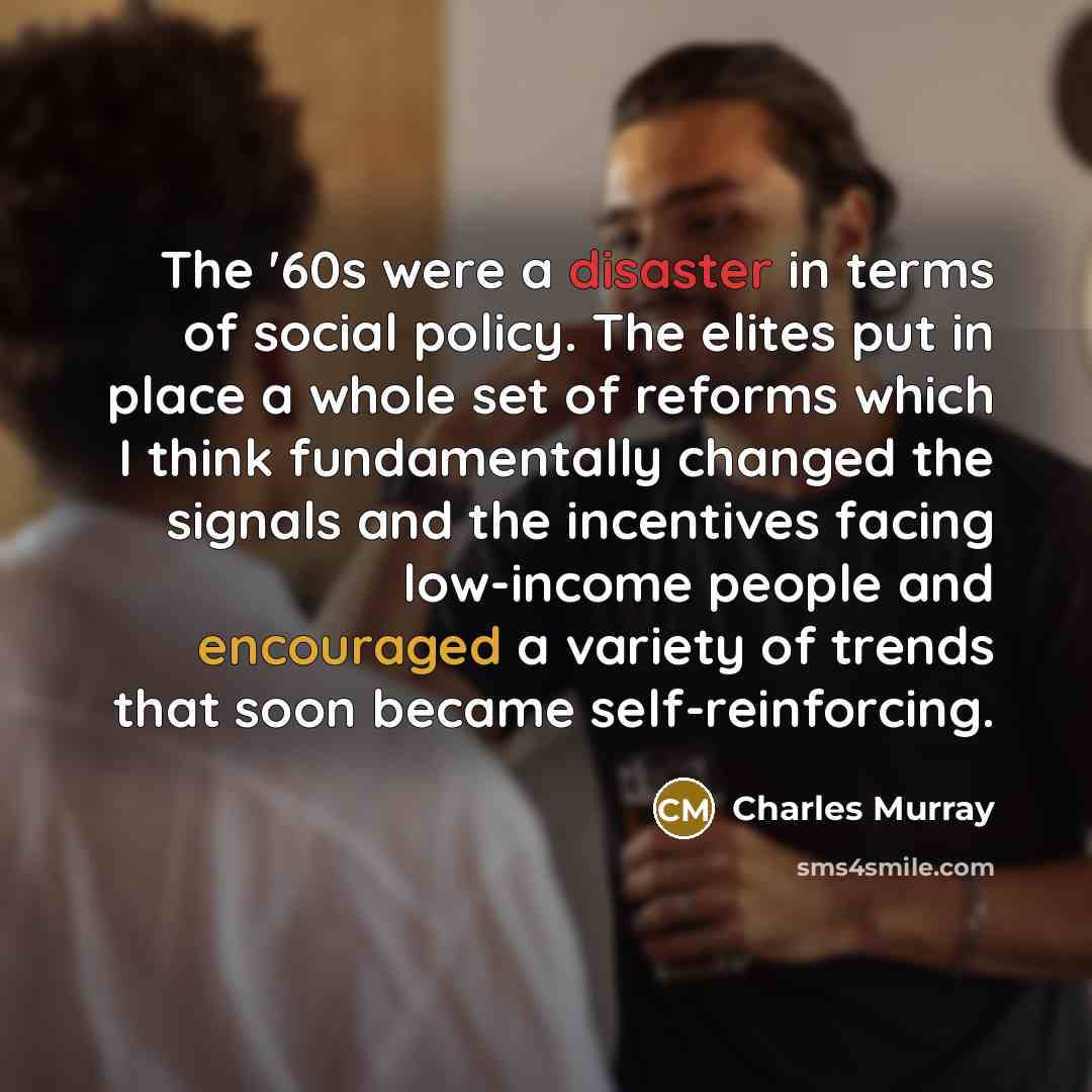 “The '60s were a disaster in terms of social policy.…” quote by Charles Murray