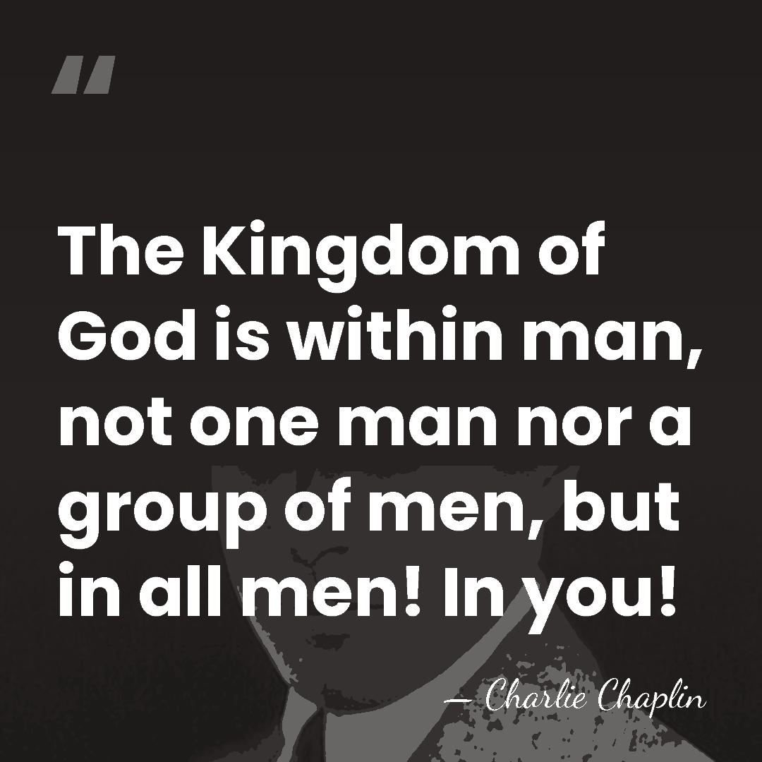 The Kingdom of God is within man, not one man nor a&hellip; - Charlie Chaplin