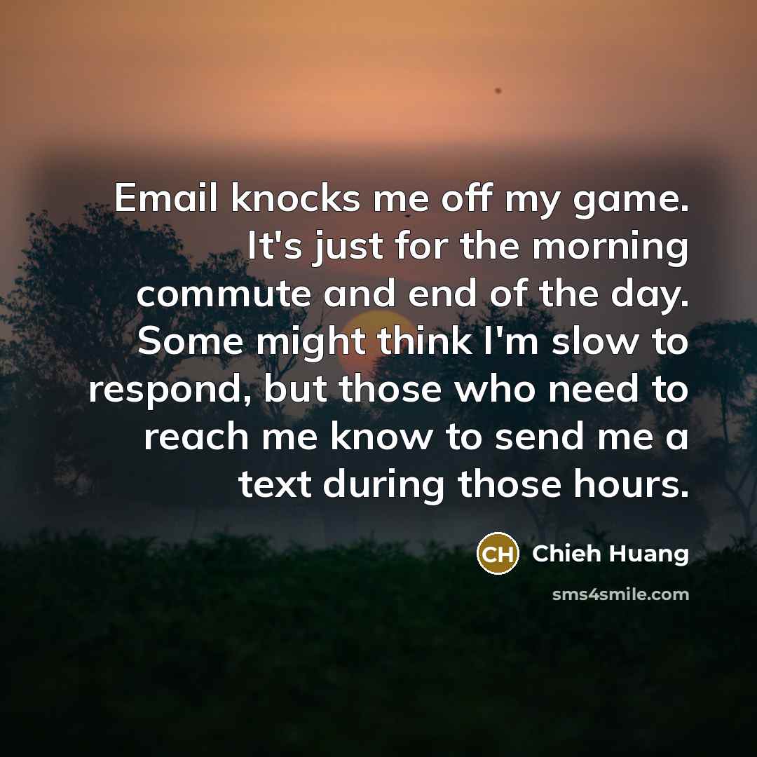 “Email knocks me off my game. It's just for the…” quote by Chieh Huang