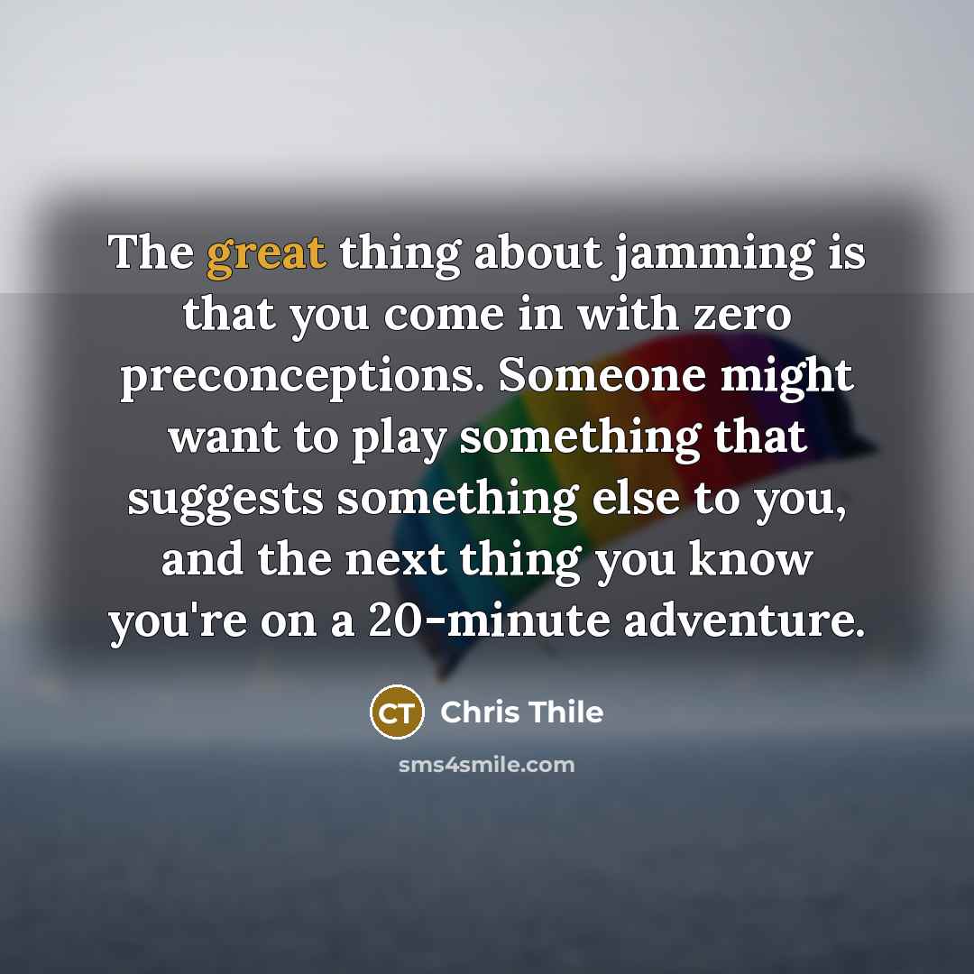 “The great thing about jamming is that you come in…” quote by Chris Thile