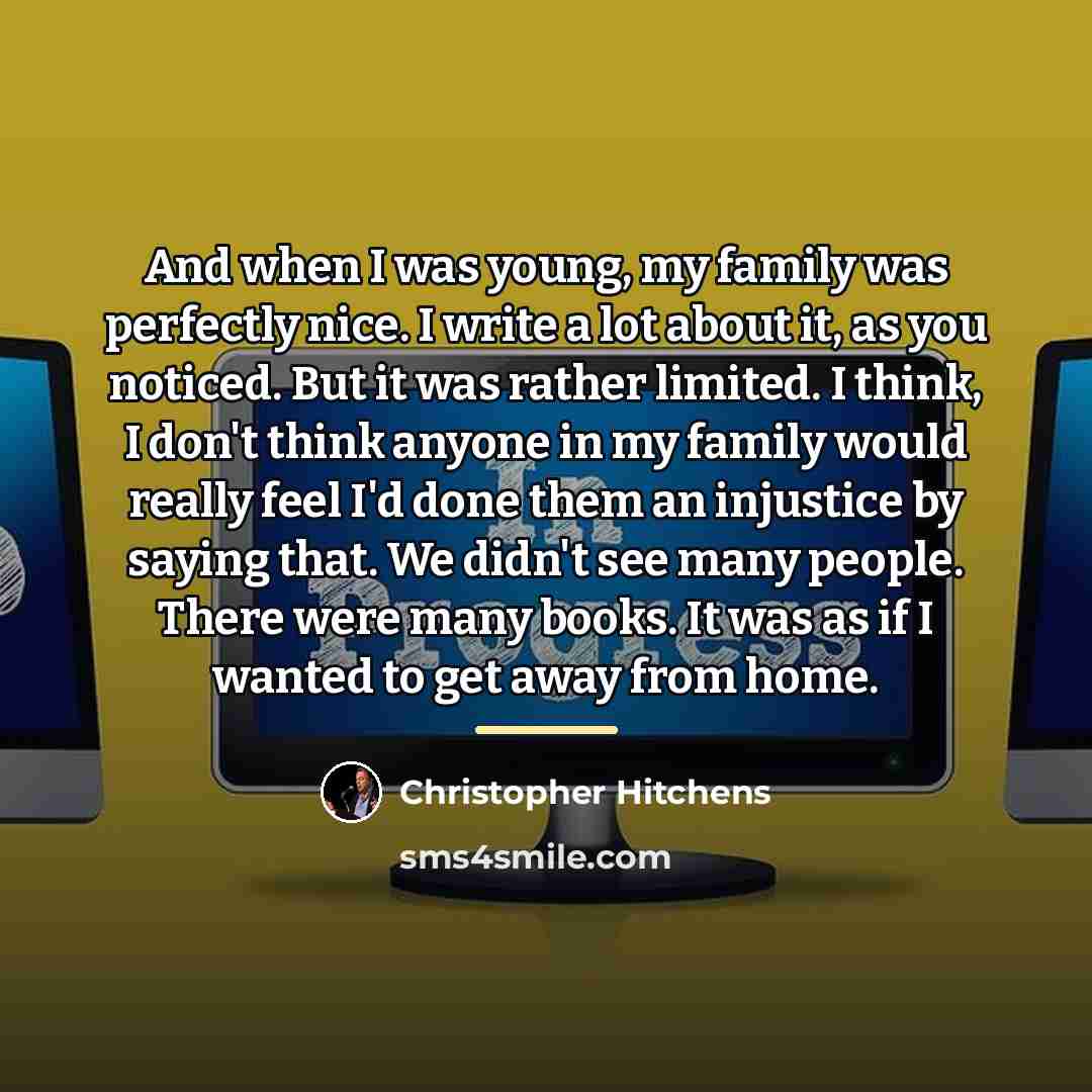“And when I was young, my family was perfectly nice.…” quote by Christopher Hitchens