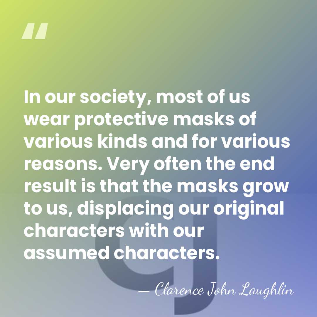 In our society, most of us wear protective masks of various kinds&hellip; - Clarence John Laughlin