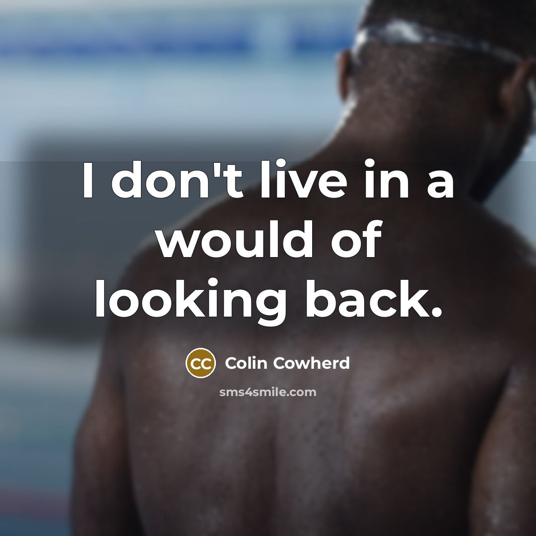 “I don't live in a would of looking back.…” quote by Colin Cowherd