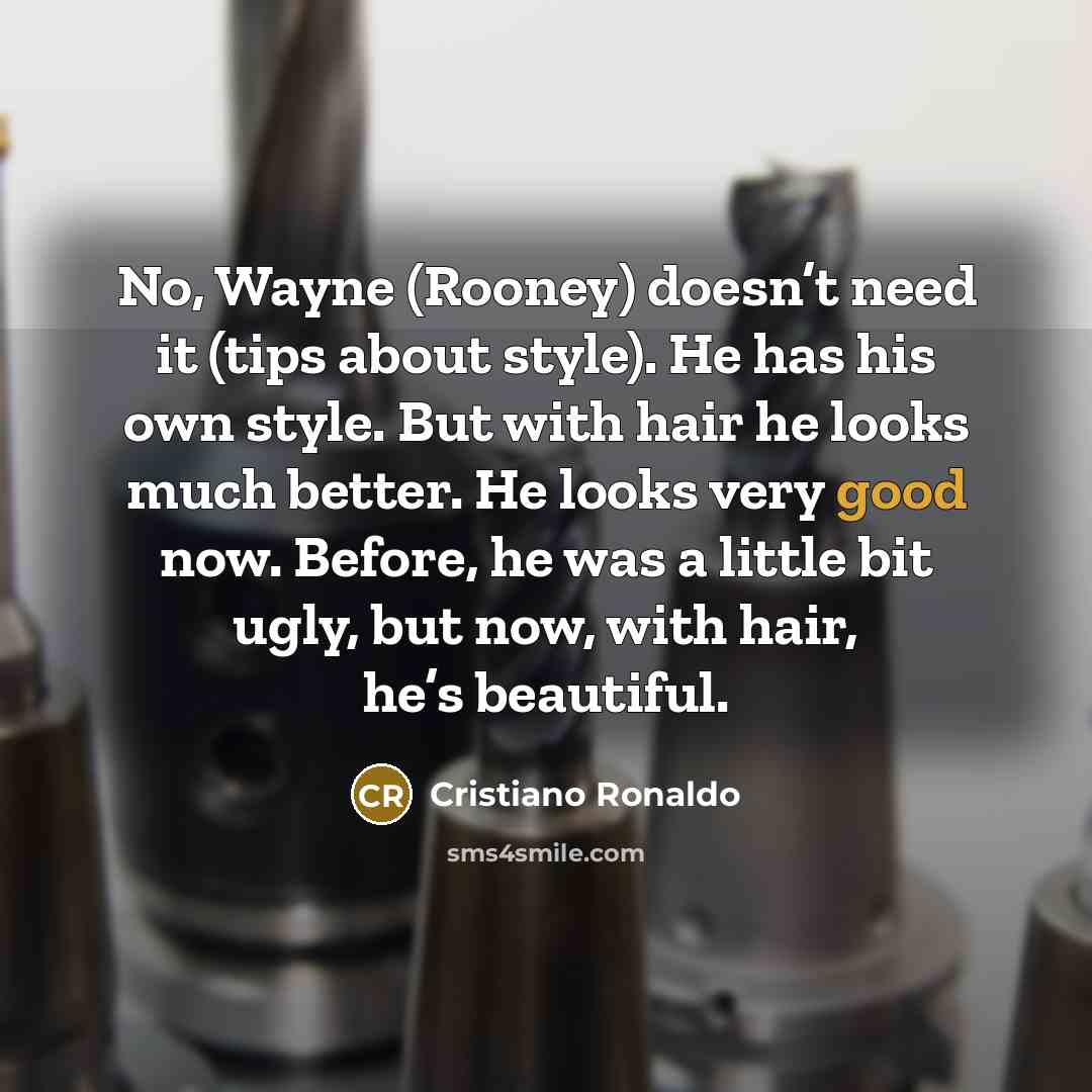 “No, Wayne (Rooney) doesn’t need it (tips about style). He…” quote by Cristiano Ronaldo