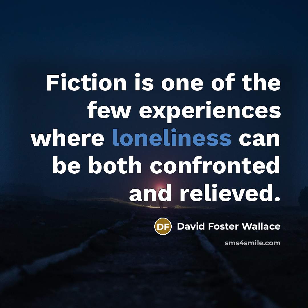 “Fiction is one of the few experiences where loneliness can…” quote by David Foster Wallace